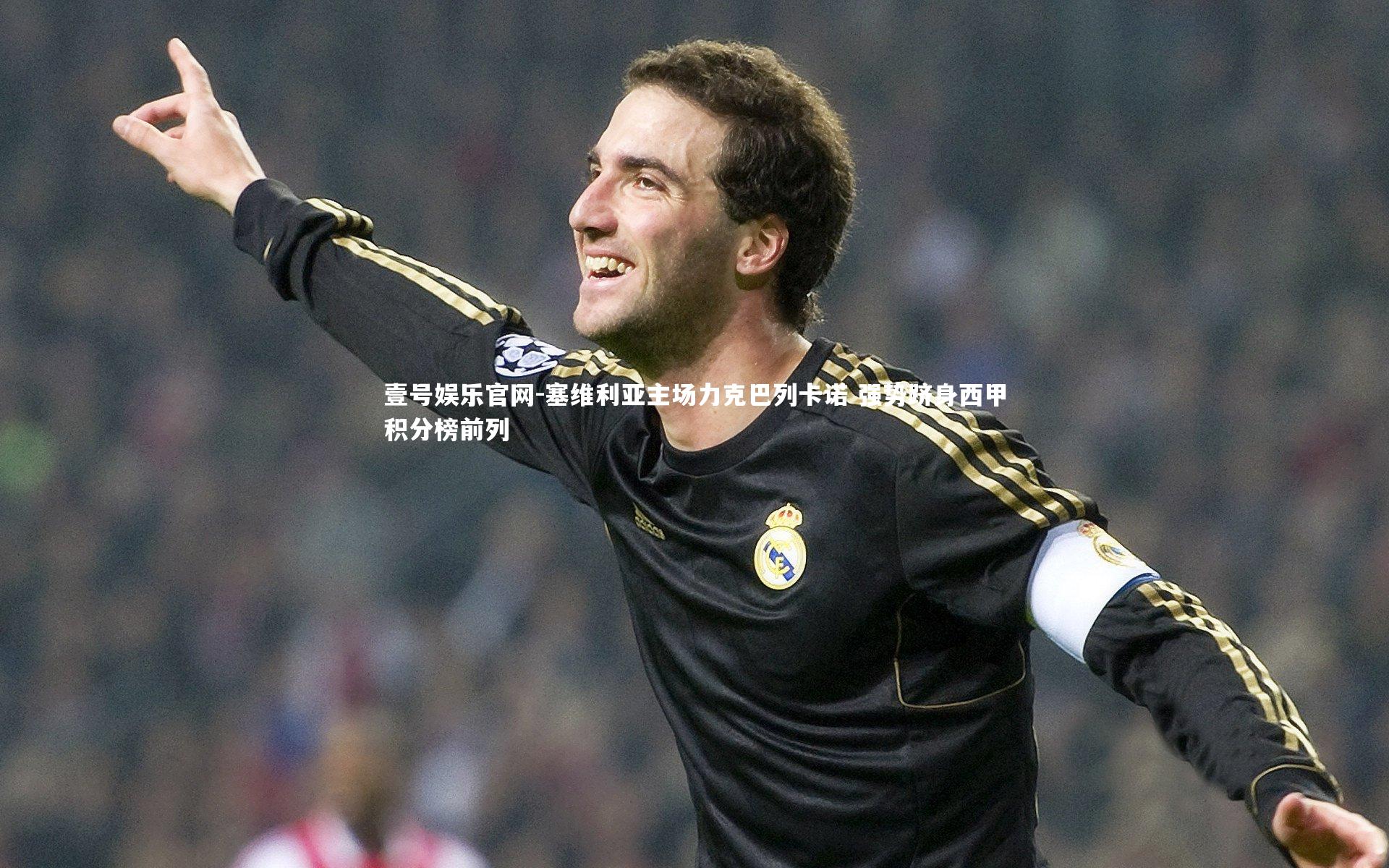 壹号娱乐官网-塞维利亚主场力克巴列卡诺 强势跻身西甲积分榜前列